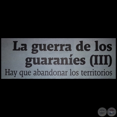 LA GUERRA DE LOS GUARANES (III) - Hay que abandonar los territorios - Por JESS RUIZ NESTOSA - Domingo, 21 de Abril de 2017